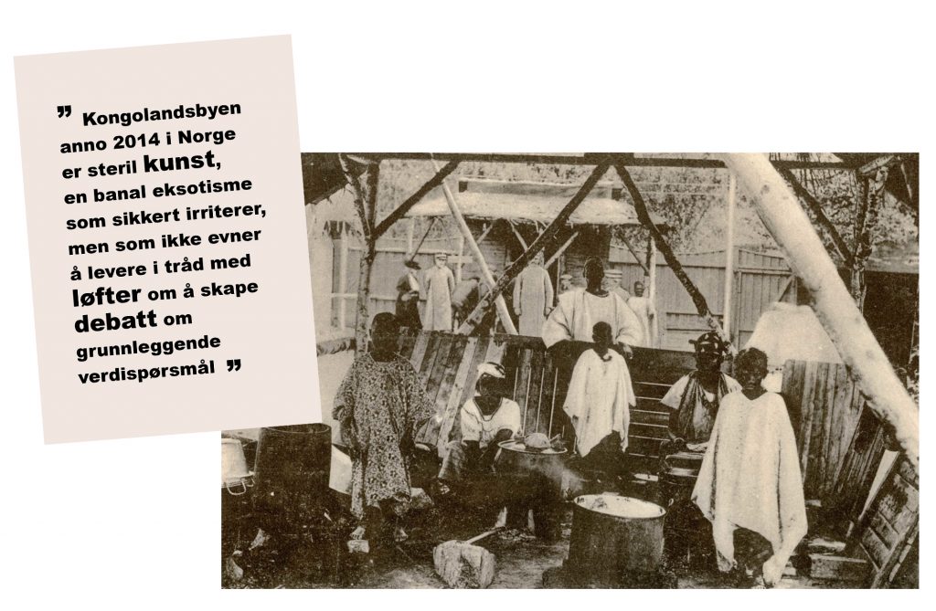 Historisk bilde fra utstillingen "Kongolandsbyen" i 1914, hvor et 80-talls senegalesere bodde og levde under hele utstillingsperioden.

Bildet er satt sammen med en plakat med sitat hentet fra et debattinnlegg i forbindelse med gjenskapningen av Kongolandsbyen anno 2014.