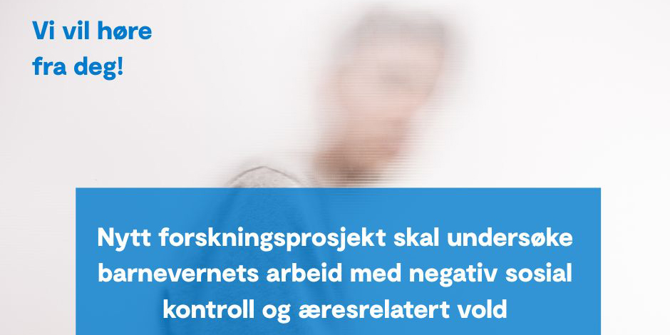 Tekstplakat: Nytt prosjekt skal undersøke barnevernets arbeid med negativ sosial kontroll og æresrelatert vold